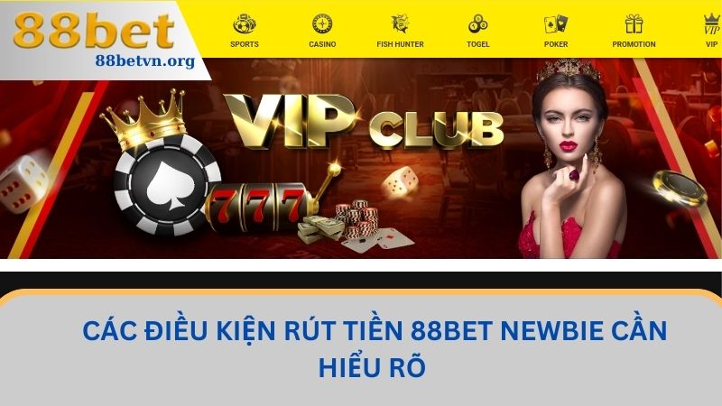 Rút Tiền 88BET - Hướng Dẫn Thực Hiện Nhanh Chóng, Gọn Lẹ 1 Các điều kiện rút tiền 88BET newbie cần hiểu rõ
