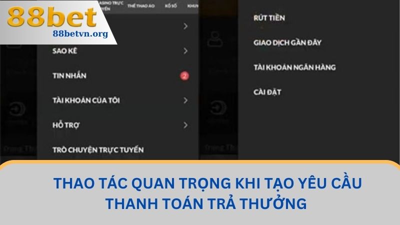 Rút Tiền 88BET - Hướng Dẫn Thực Hiện Nhanh Chóng, Gọn Lẹ 2 Thao tác quan trọng khi tạo yêu cầu thanh toán trả thưởng